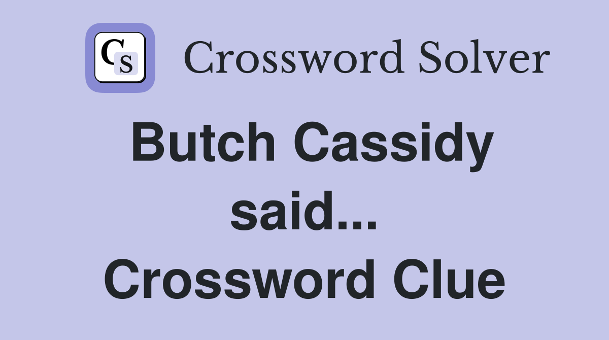 Butch Cassidy said... Crossword Clue