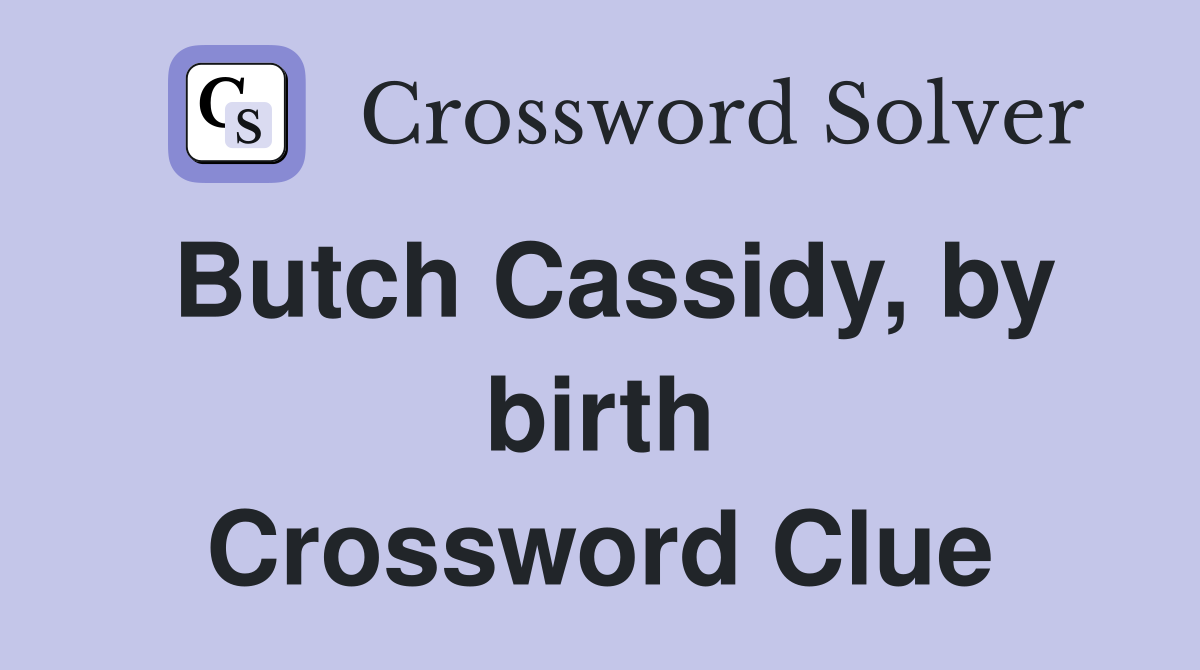 Butch Cassidy, by birth Crossword Clue