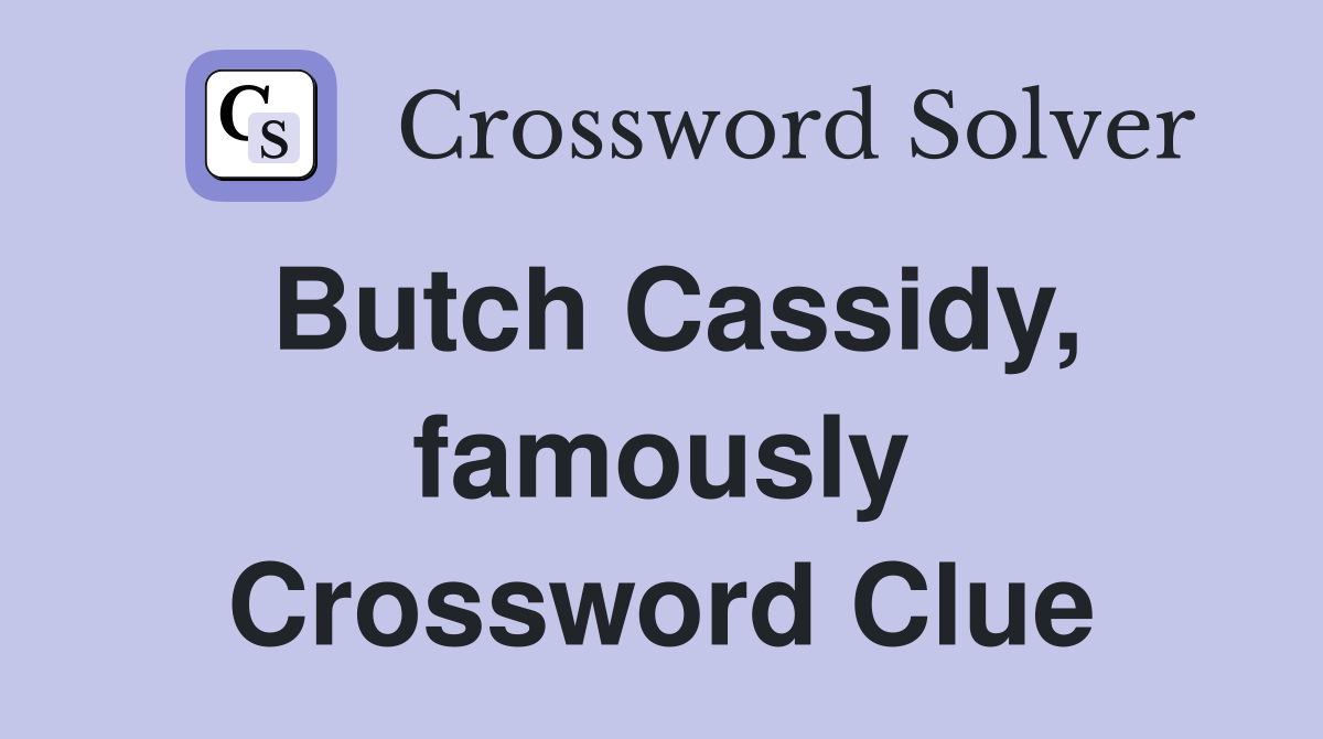 Butch Cassidy, famously Crossword Clue