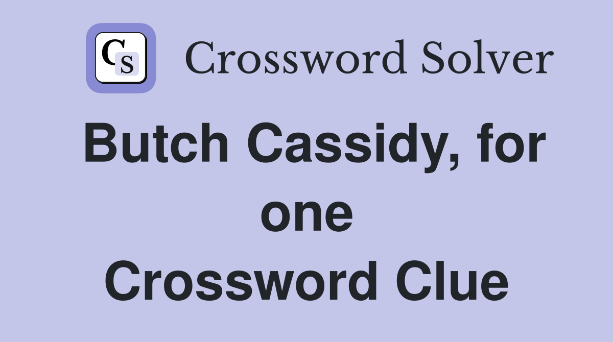Butch Cassidy, for one Crossword Clue
