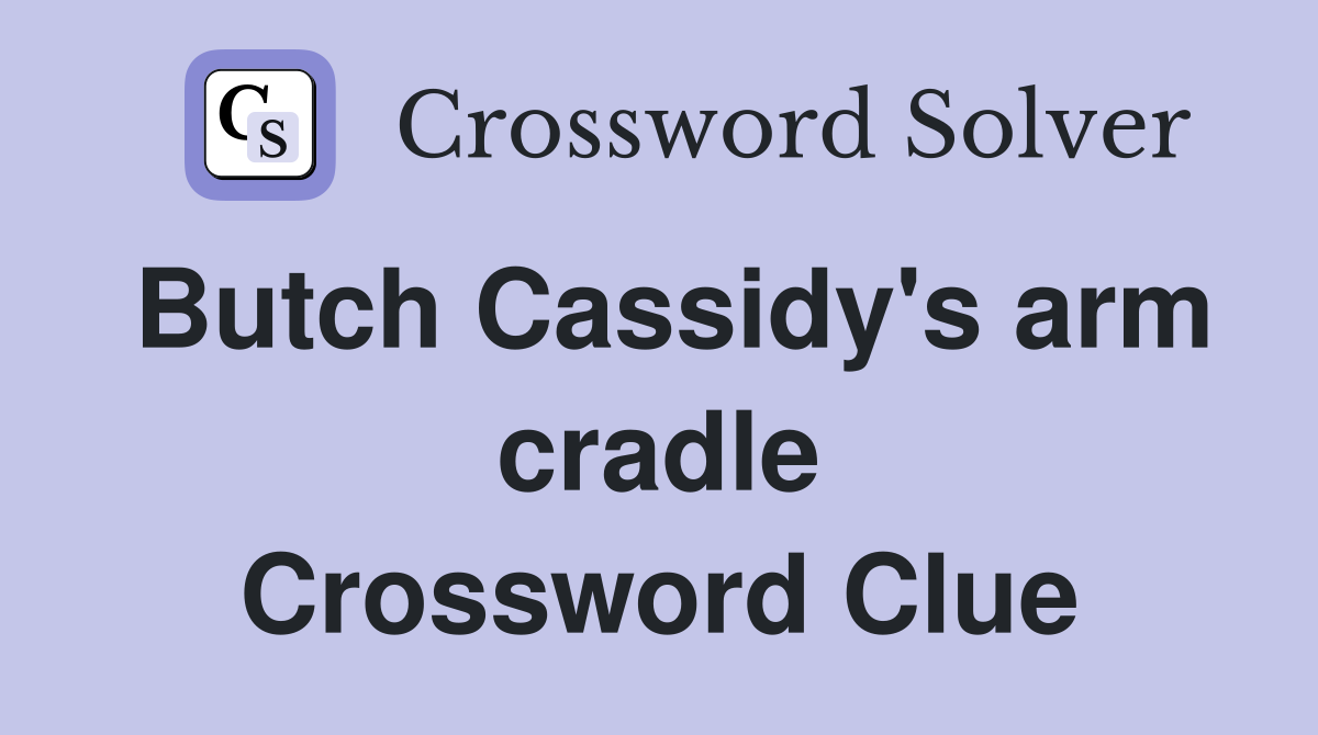 Butch Cassidy's arm cradle Crossword Clue