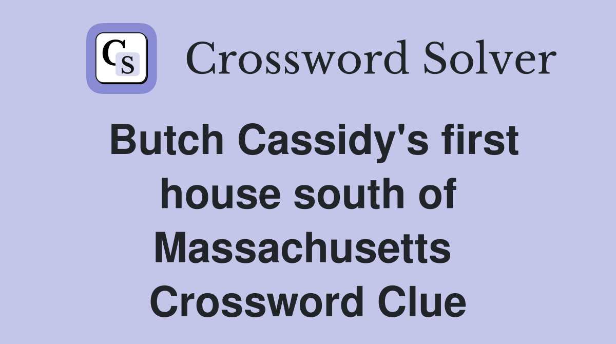 Butch Cassidy's first house south of Massachusetts  Crossword Clue