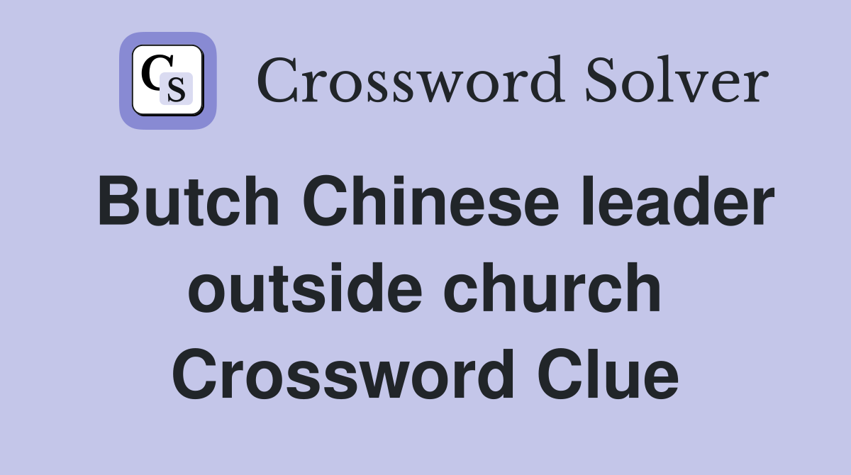 Butch Chinese leader outside church Crossword Clue