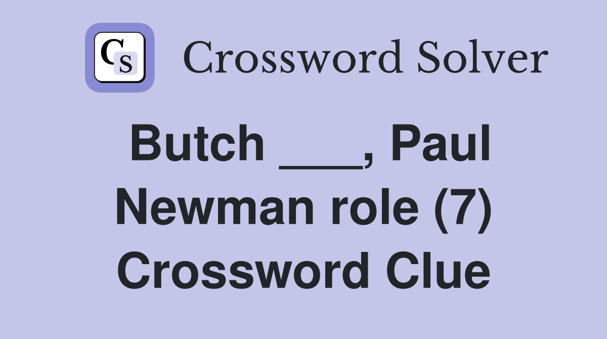 Butch ___, Paul Newman role (7) Crossword Clue