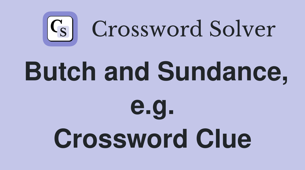 Butch and Sundance, e.g. Crossword Clue