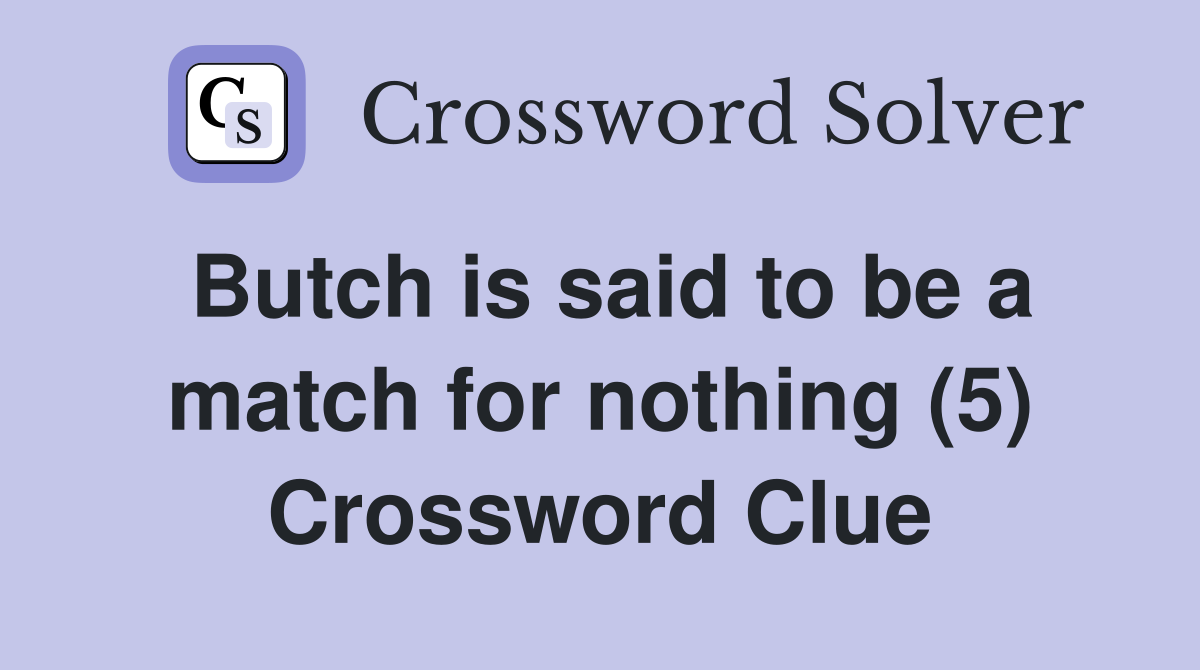 Butch is said to be a match for nothing (5) Crossword Clue
