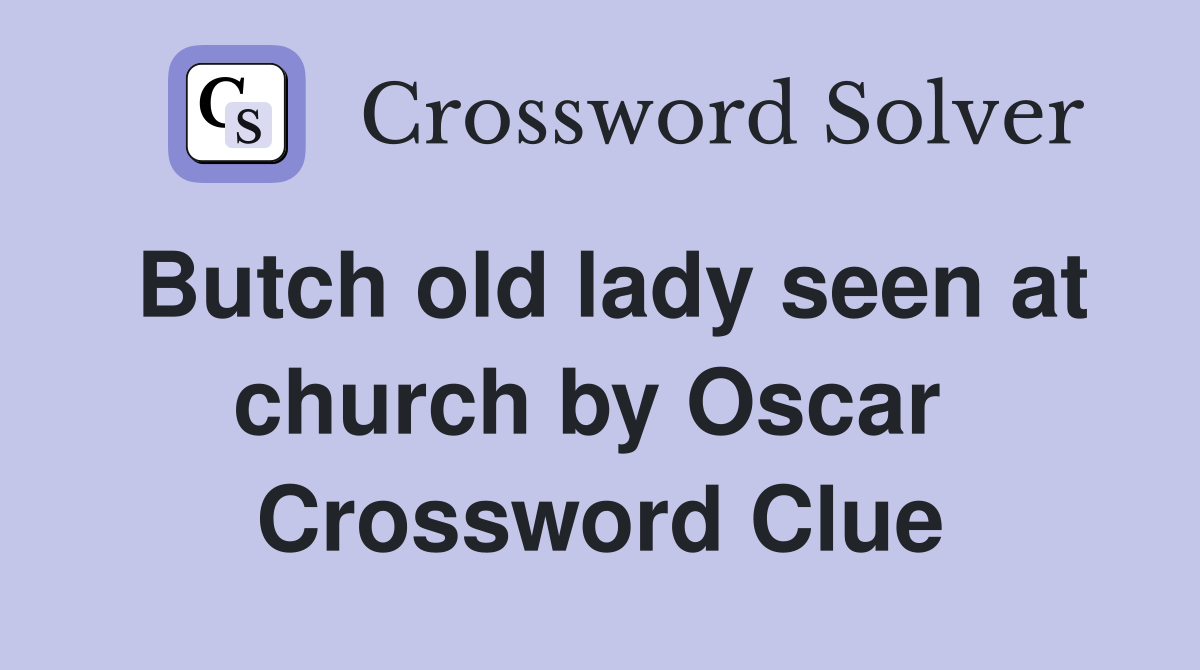 Butch old lady seen at church by Oscar  Crossword Clue