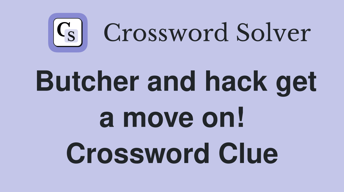 Butcher and hack get a move on! Crossword Clue