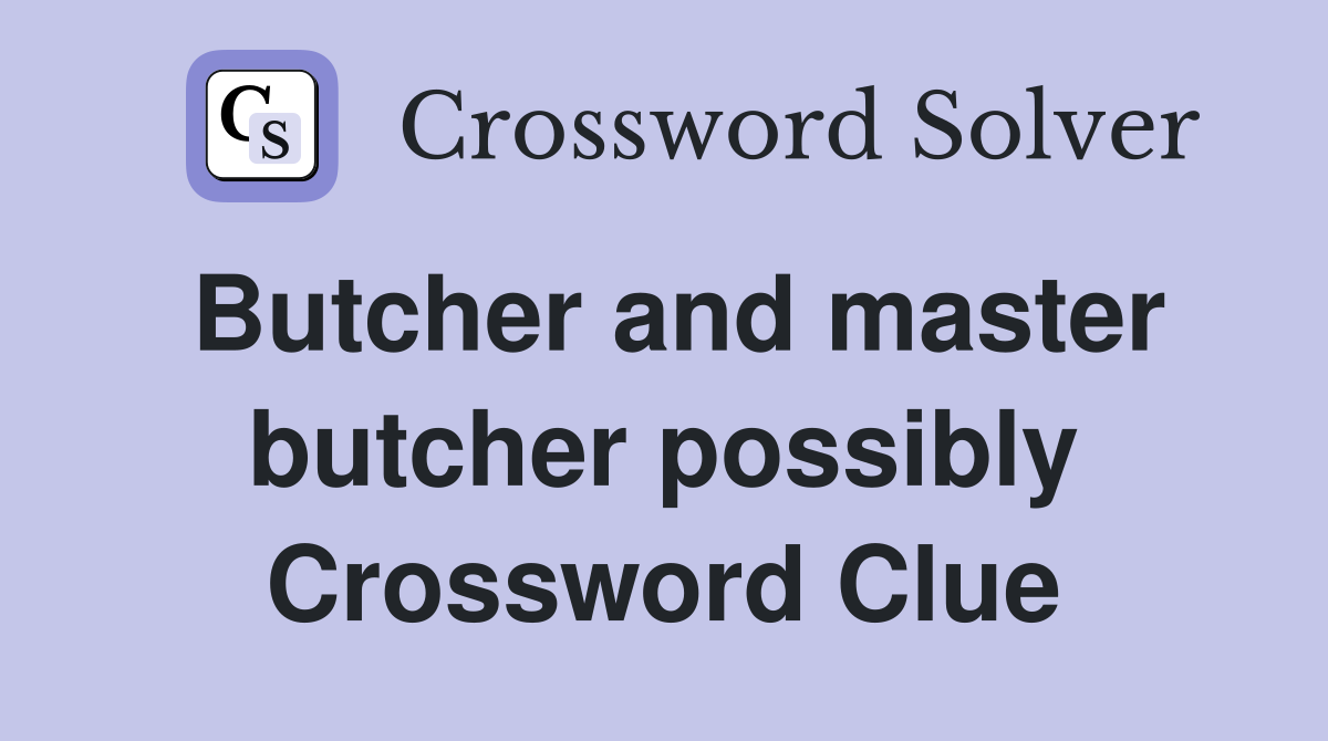 Butcher and master butcher possibly Crossword Clue