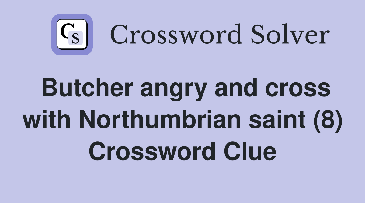 Butcher angry and cross with Northumbrian saint (8) Crossword Clue