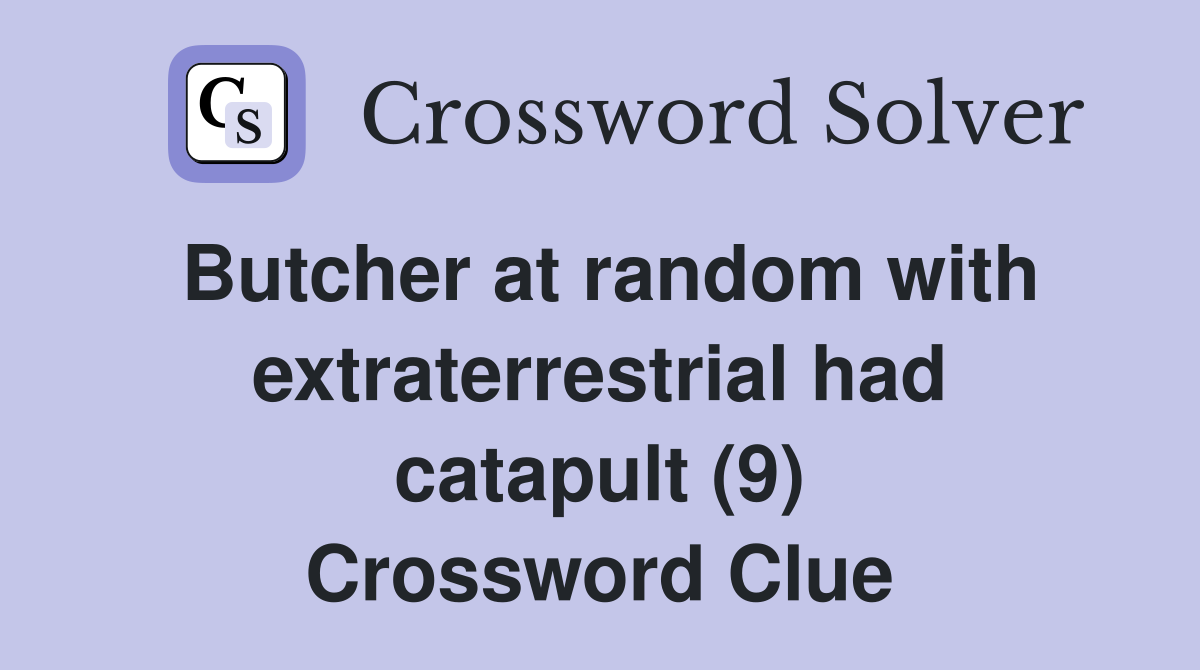 Butcher at random with extraterrestrial had catapult (9) Crossword Clue