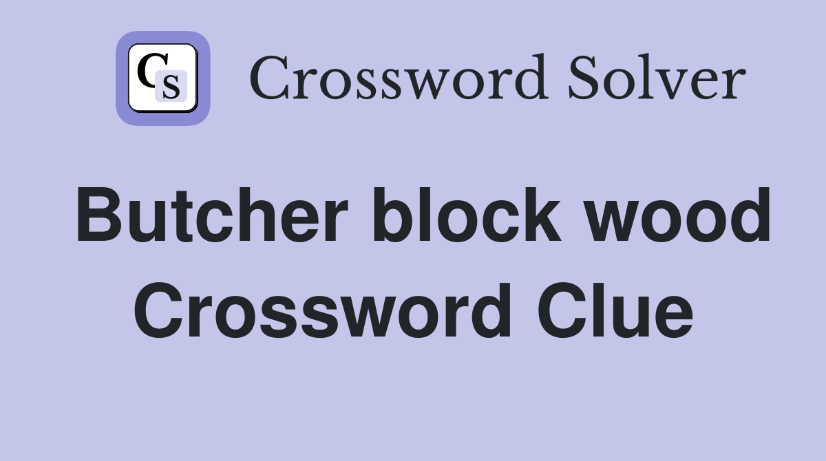 Butcher block wood Crossword Clue