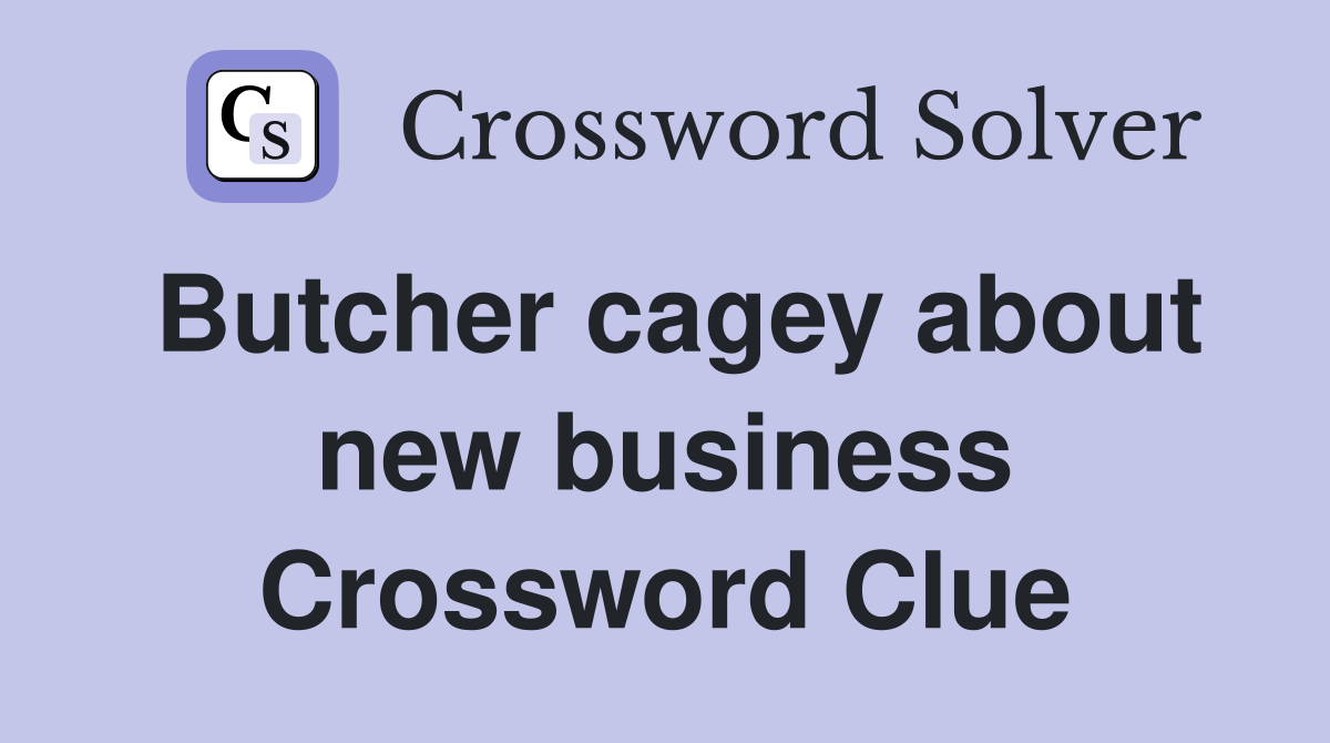 Butcher cagey about new business Crossword Clue