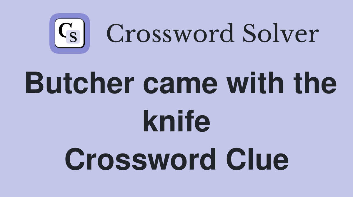 Butcher came with the knife Crossword Clue
