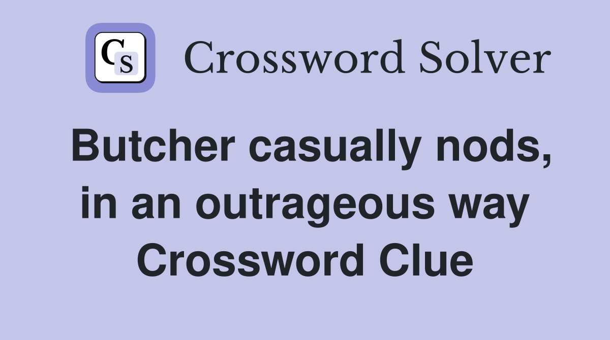 Butcher casually nods, in an outrageous way Crossword Clue