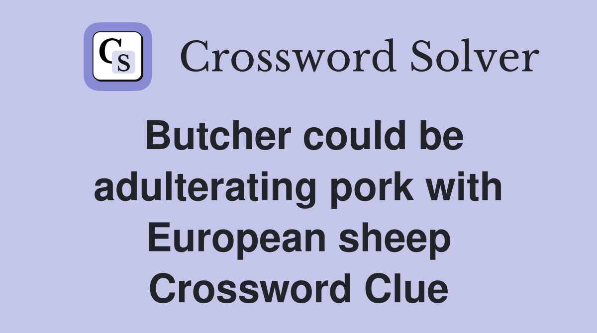 Butcher could be adulterating pork with European sheep Crossword Clue