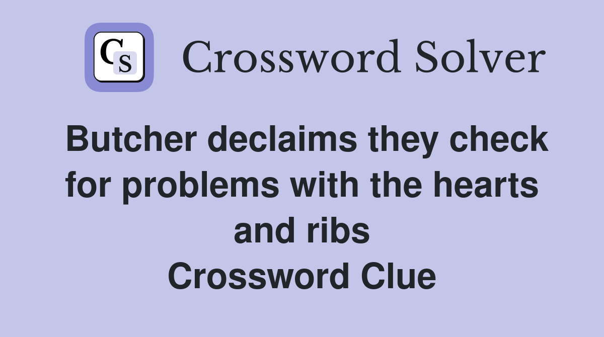Butcher declaims they check for problems with the hearts and ribs Crossword Clue