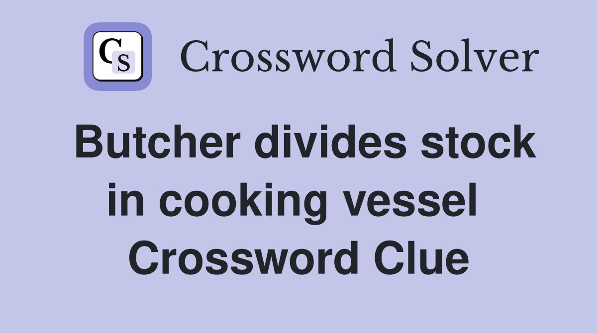 Butcher divides stock in cooking vessel  Crossword Clue