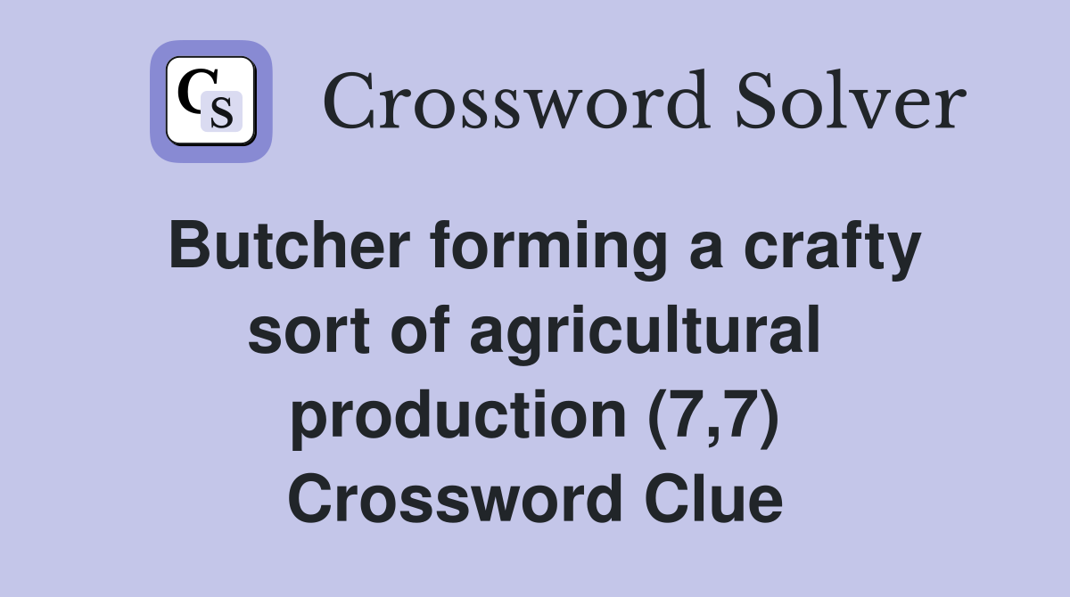 Butcher forming a crafty sort of agricultural production (7,7) Crossword Clue