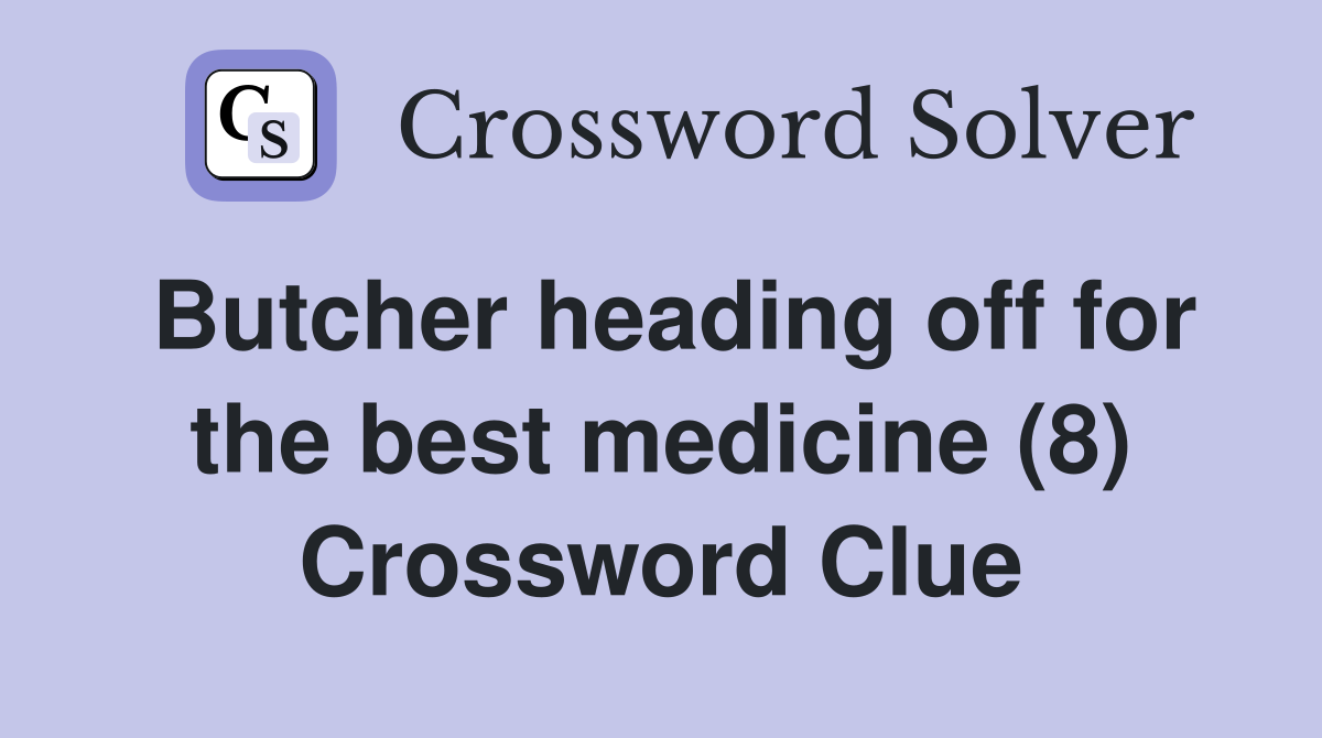 Butcher heading off for the best medicine (8) Crossword Clue
