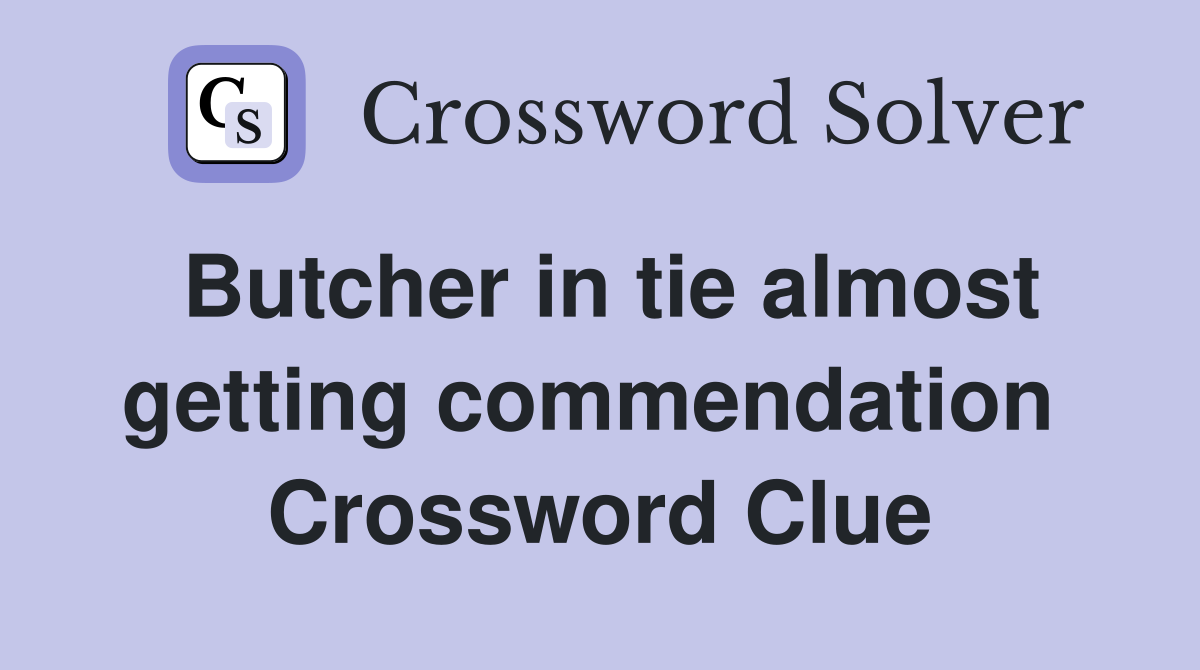 Butcher in tie almost getting commendation  Crossword Clue