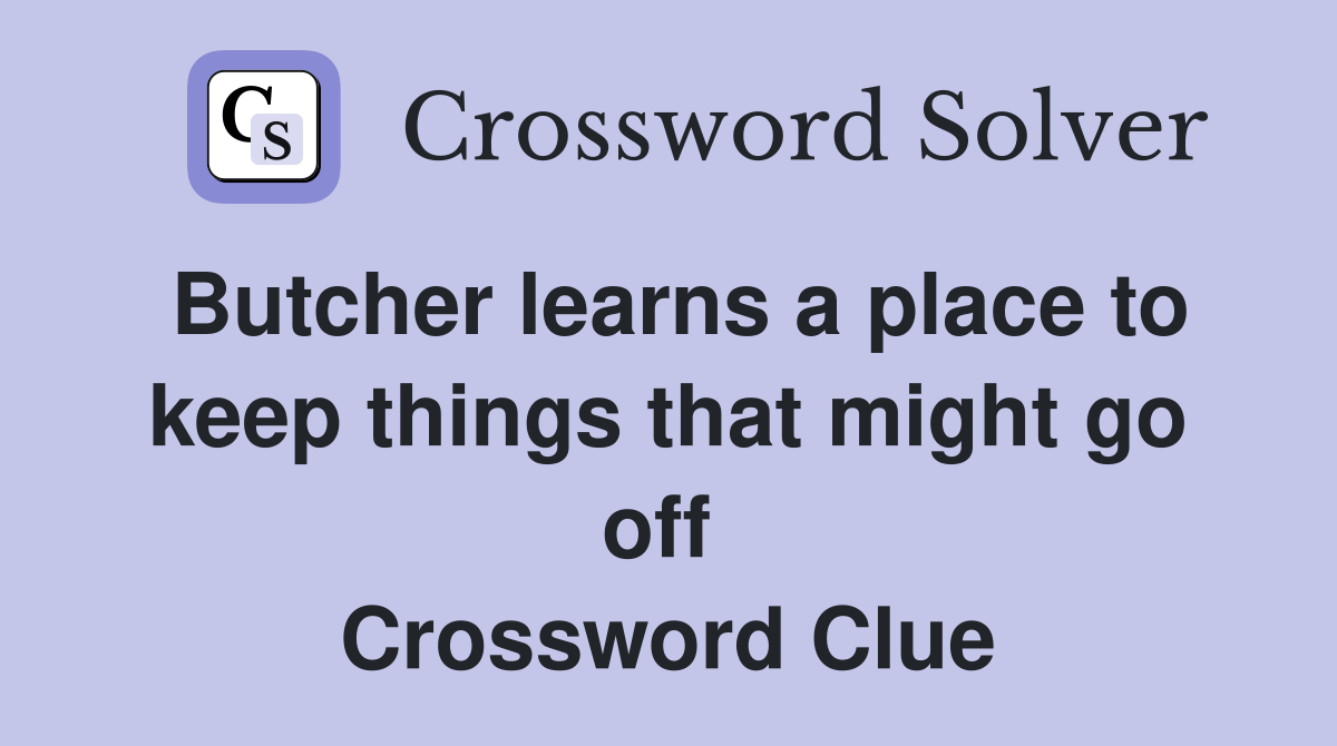 Butcher learns a place to keep things that might go off  Crossword Clue