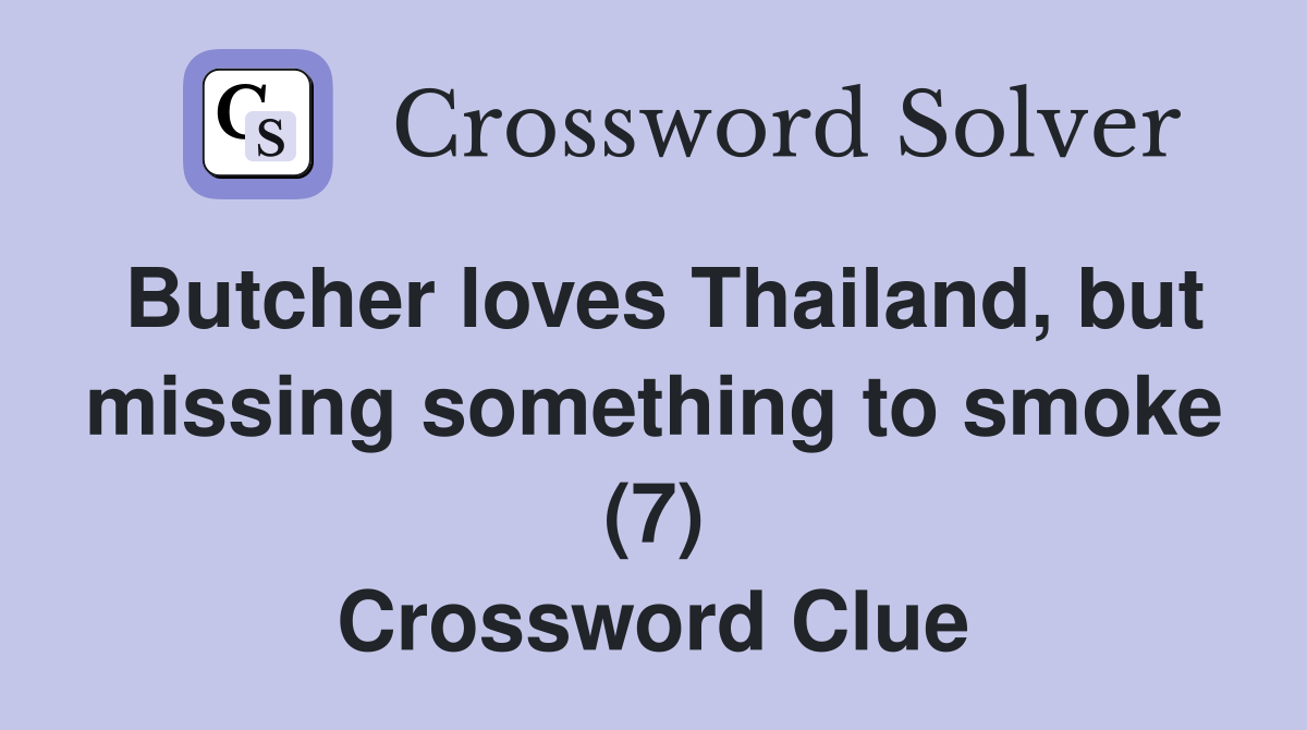 Butcher loves Thailand, but missing something to smoke (7) Crossword Clue