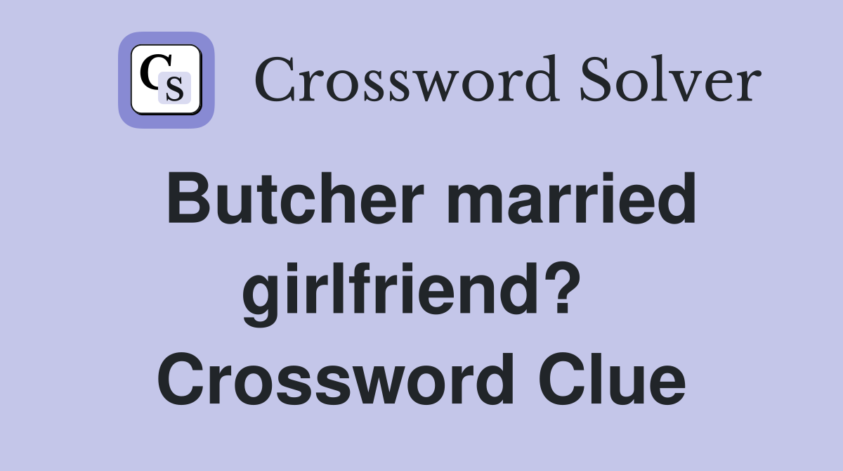 Butcher married girlfriend?  Crossword Clue