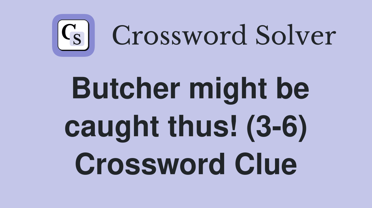 Butcher might be caught thus! (3-6) Crossword Clue