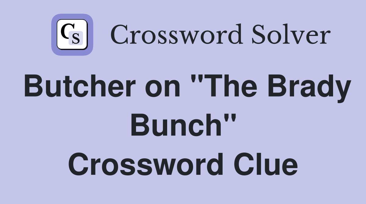 Butcher on "The Brady Bunch" Crossword Clue