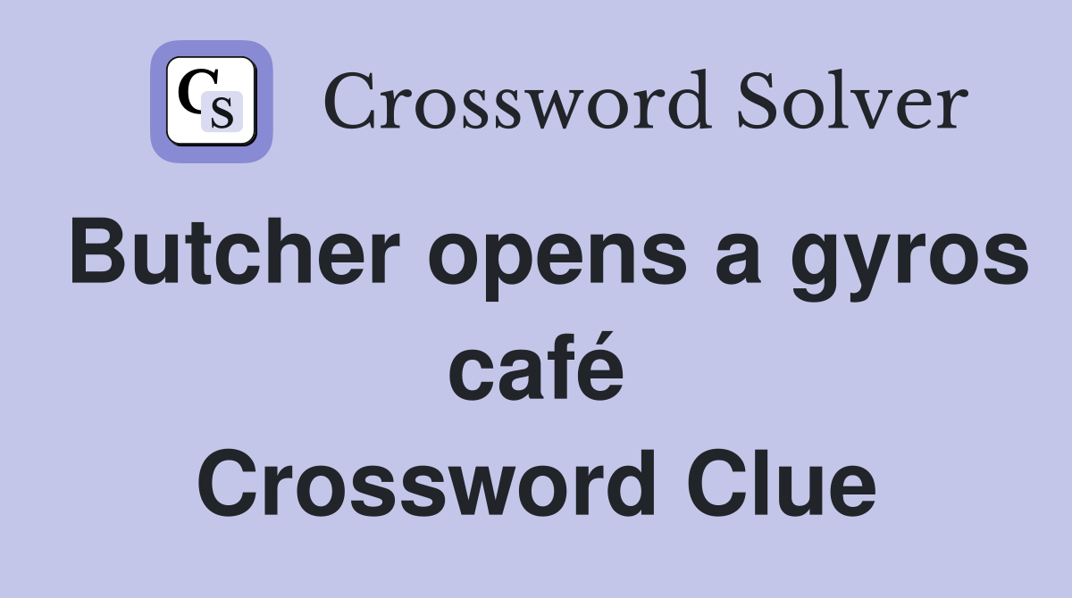 Butcher opens a gyros café Crossword Clue