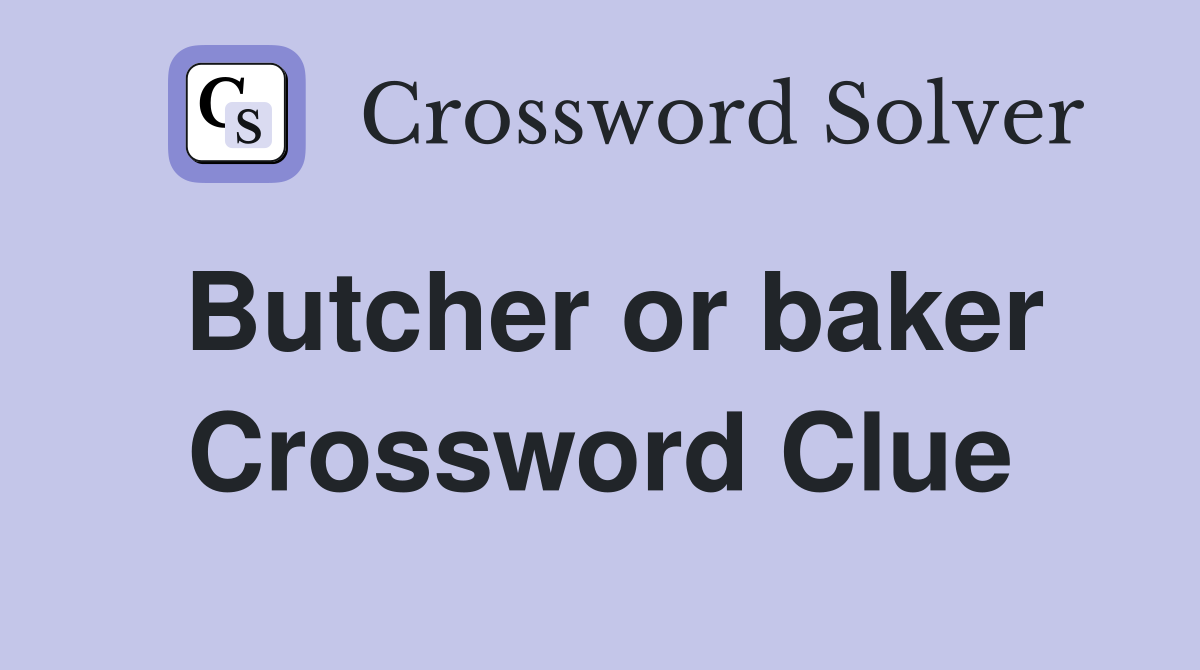 Butcher or baker Crossword Clue