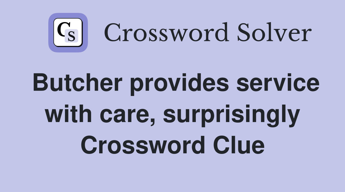 Butcher provides service with care, surprisingly Crossword Clue
