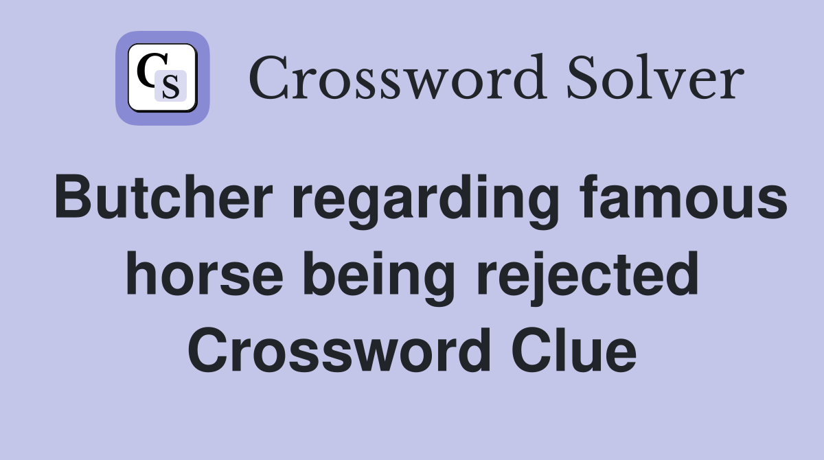 Butcher regarding famous horse being rejected Crossword Clue