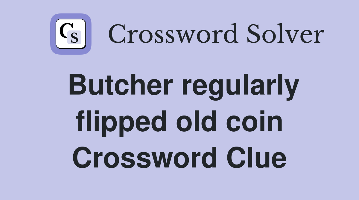 Butcher regularly flipped old coin Crossword Clue