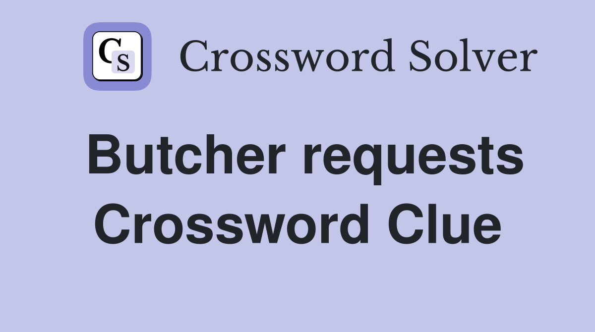 Butcher requests Crossword Clue