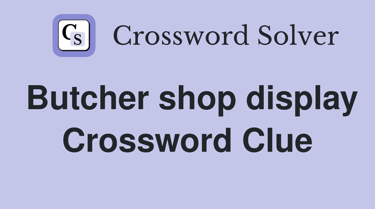 Butcher shop display Crossword Clue