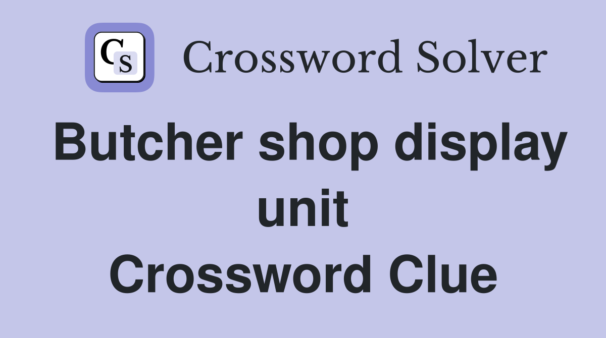Butcher shop display unit Crossword Clue