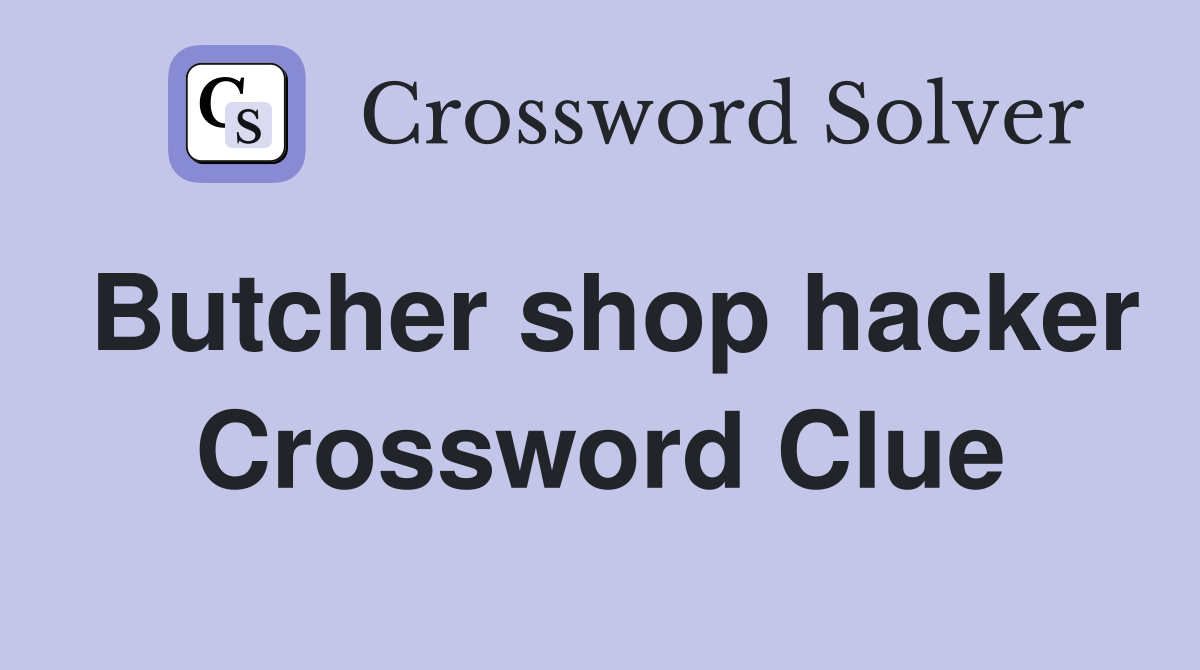 Butcher shop hacker Crossword Clue