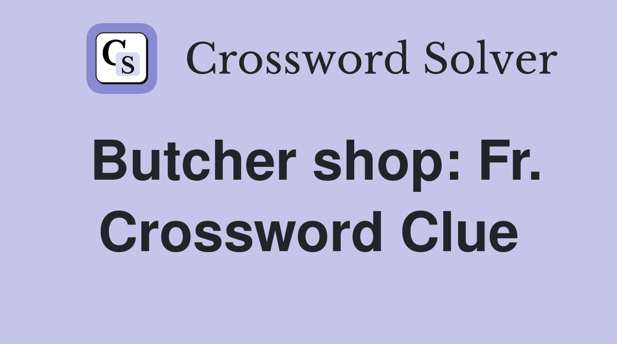 Butcher shop: Fr. Crossword Clue