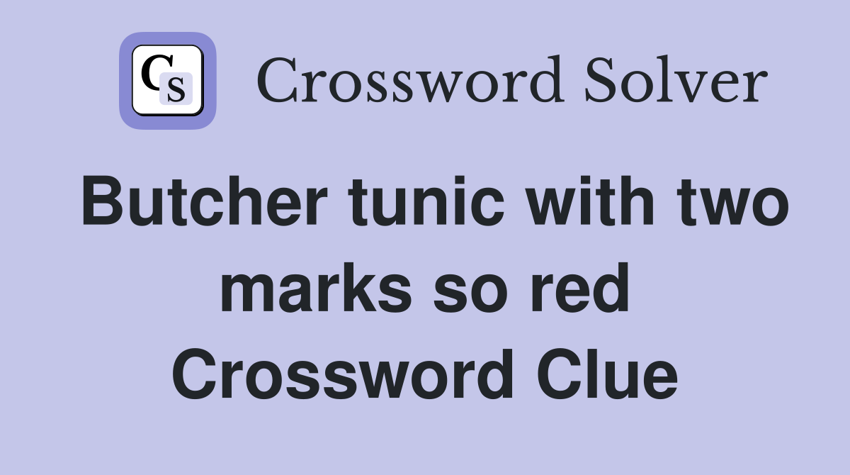 Butcher tunic with two marks so red Crossword Clue