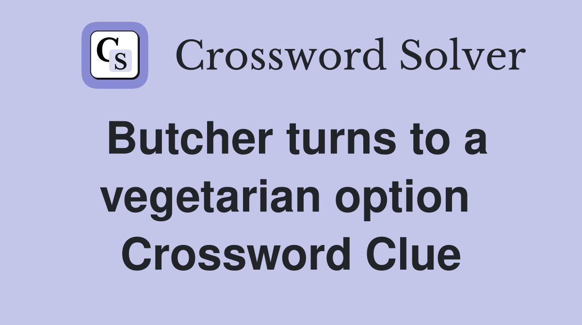 Butcher turns to a vegetarian option  Crossword Clue