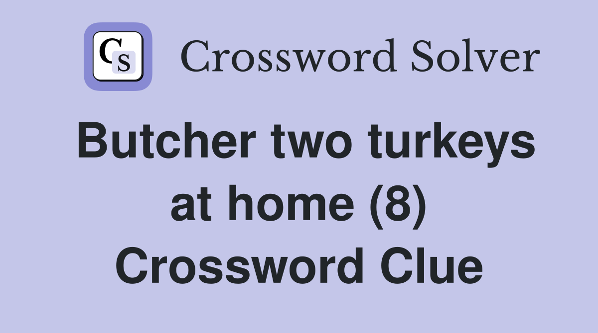 Butcher two turkeys at home (8) Crossword Clue