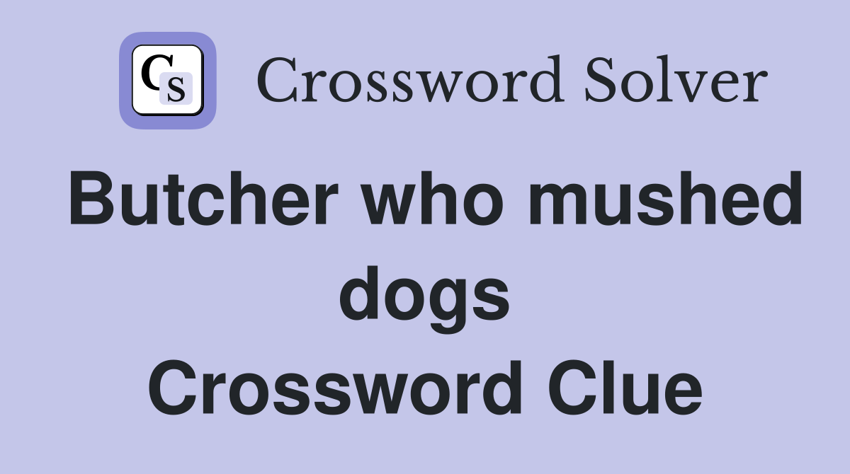Butcher who mushed dogs Crossword Clue