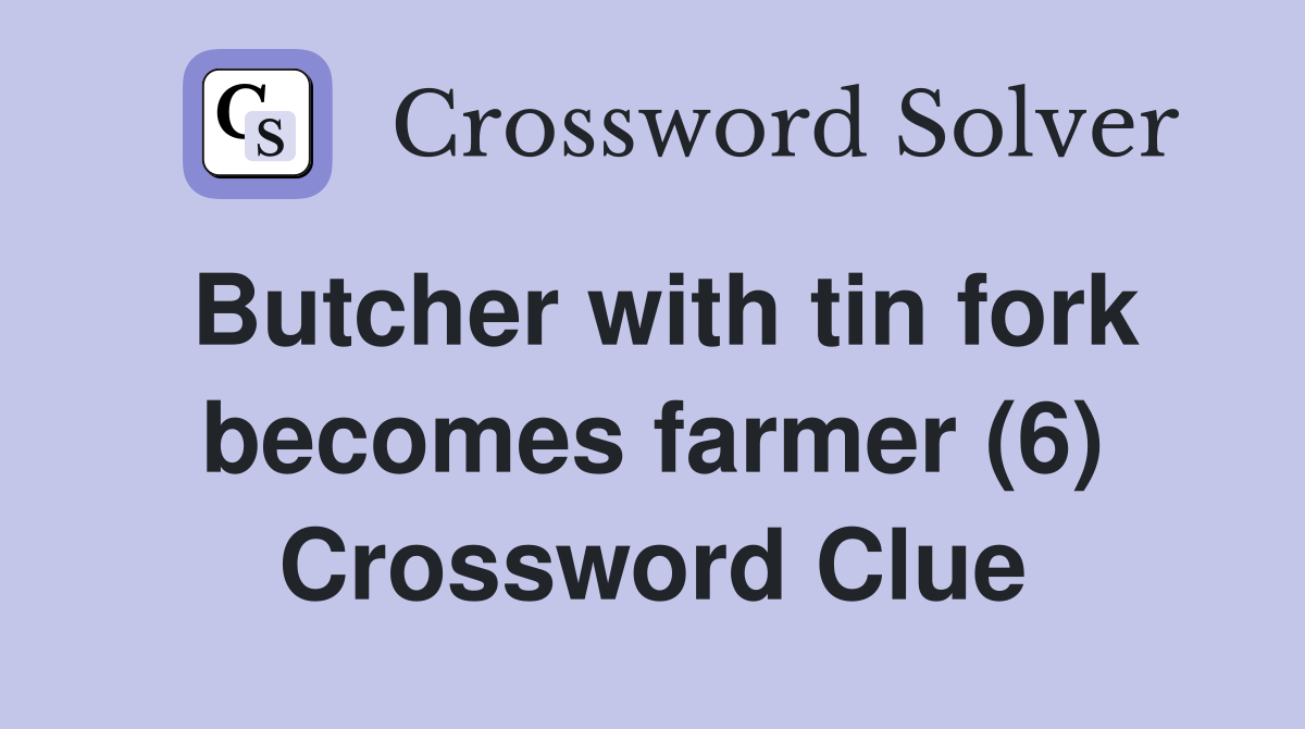 Butcher with tin fork becomes farmer (6) Crossword Clue