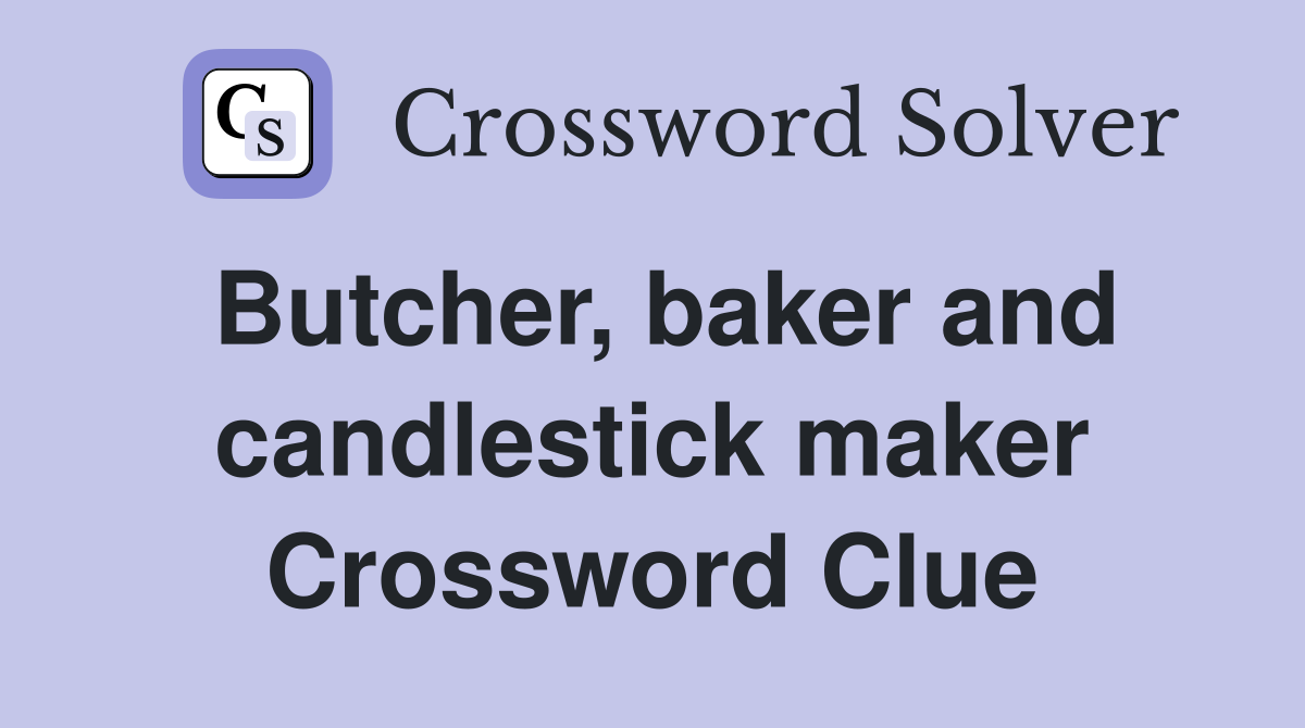 Butcher, baker and candlestick maker Crossword Clue