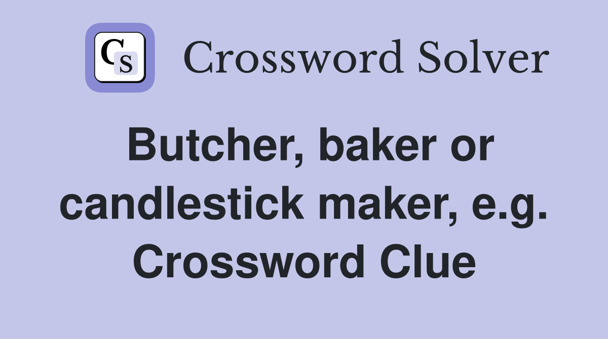 Butcher, baker or candlestick maker, e.g. Crossword Clue