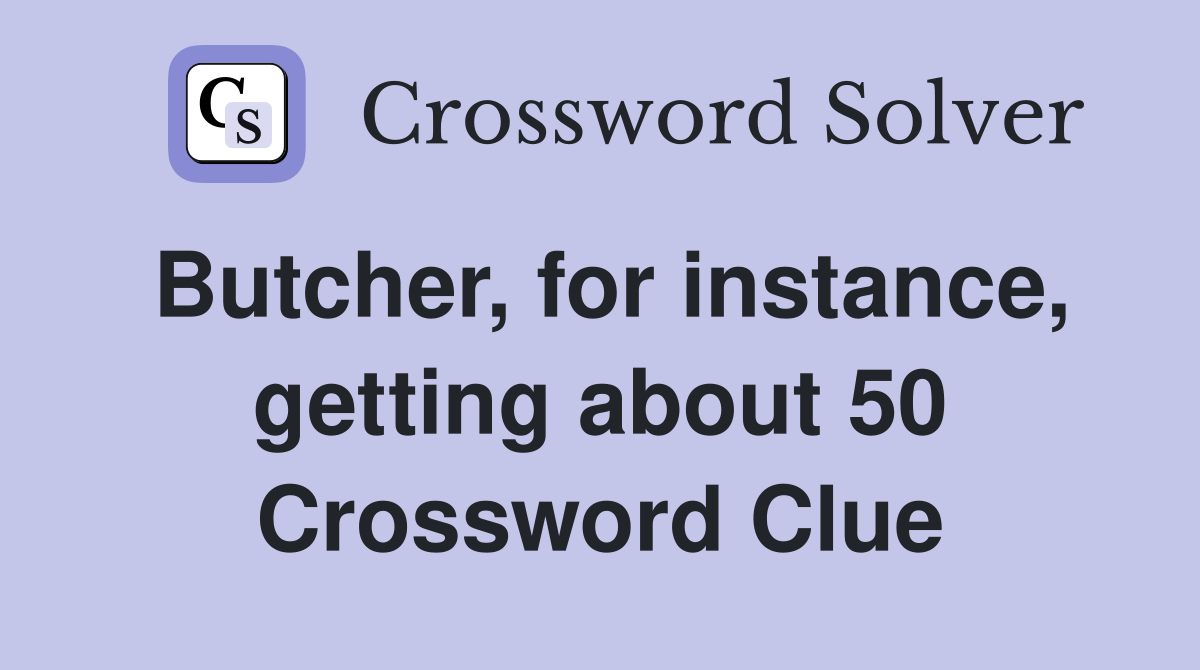 Butcher, for instance, getting about 50 Crossword Clue