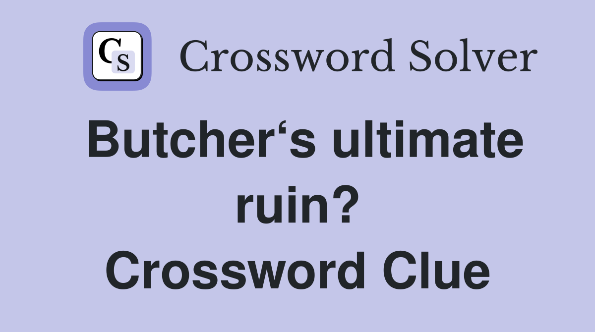 Butcher‘s ultimate ruin? Crossword Clue