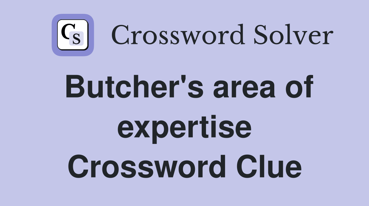 Butcher's area of expertise Crossword Clue